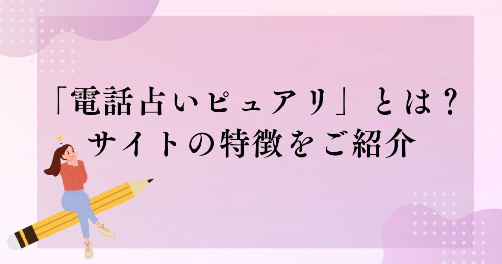 「電話占いピュアリ」とは？サイトの特徴をご紹介