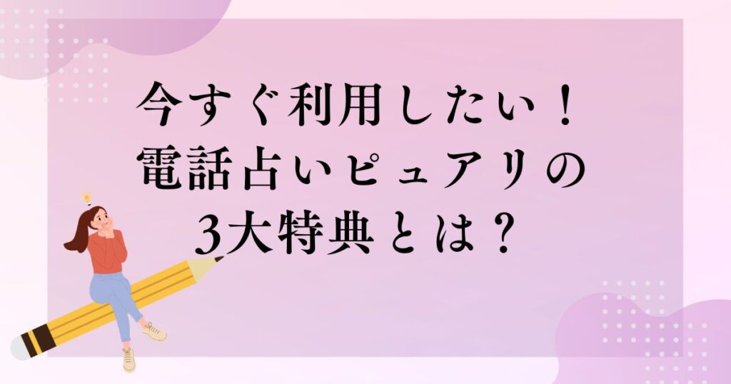 今すぐ利用したい！電話占いピュアリの3大特典とは？